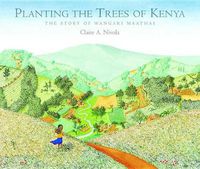 Cover image for Planting the Trees of Kenya: The Story of Wangari Maathai