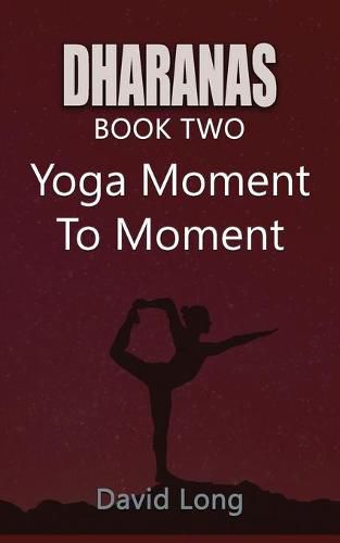 Dharanas Book Two: Yoga Moment to Moment