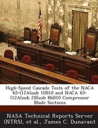 Cover image for High-Speed Cascade Tests of the NACA 65-(12a(sub 10))10 and NACA 65-(12a(sub 2)I(sub 8b))10 Compressor Blade Sections