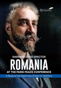 Cover image for Romania at the Paris Peace Conference: A Study of the Diplomacy of Ioan I.C. Bratianu