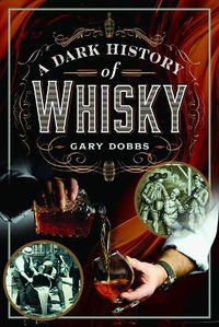 Cover image for A Dark History of Whisky