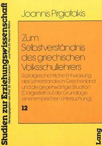 Cover image for Zum Selbstverstaendnis Des Griechischen Volksschullehrers: Sozialgeschichtliche Entwicklung Des Lehrerstandes in Griechenland Und Die Gegenwaertige Situation. (Dargestellt Auf Der Grundlage Einer Empirischen Untersuchung)