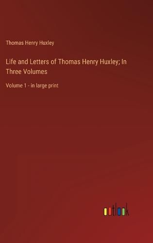 Life and Letters of Thomas Henry Huxley; In Three Volumes