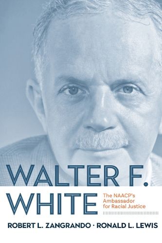 Cover image for Walter F. White: The NAACP's Ambassador for Racial Justice