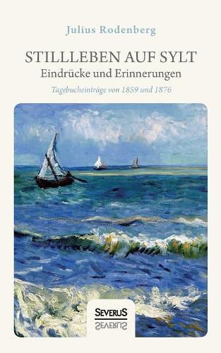 Stillleben auf Sylt - Eindrucke und Erinnerungen eines Schriftstellers: Tagebucheintrage von 1859 und 1876