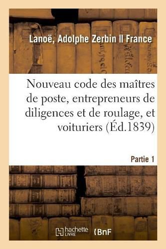 Nouveau Code Des Maitres de Poste, Des Entrepreneurs de Diligences Et de Roulage, Et Des Voituriers