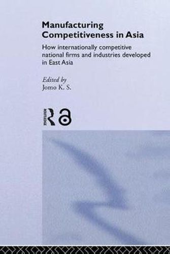 Cover image for Manufacturing Competitiveness in Asia: How internationally competitive national firms and industries developed in East Asia