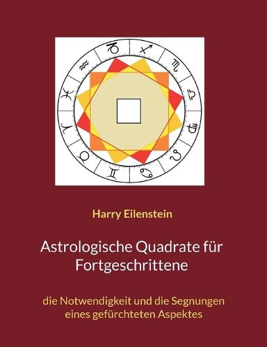Cover image for Astrologische Quadrate fur Fortgeschrittene: die Notwendigkeit und die Segnungen eines gefurchteten Aspektes