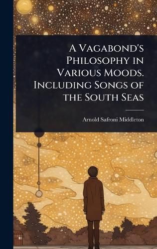 Cover image for A Vagabond's Philosophy in Various Moods. Including Songs of the South Seas