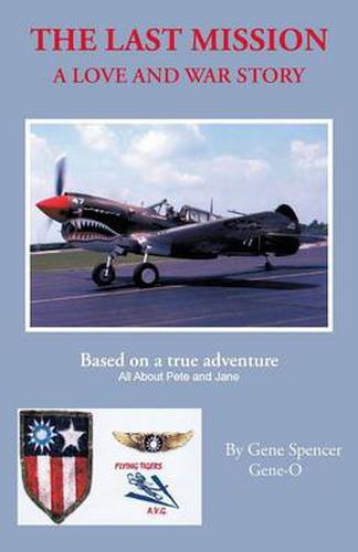 Cover image for The Last Mission: A Love and War Story All about Pete and Jane, a Pilot and Nurse of World War Two with the Famed Flying Tigers 1941-194