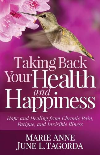 Cover image for Taking Back Your Health and Happiness: Hope and Healing from Chronic Pain, Fatigue, and Invisible Illness