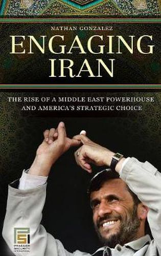 Cover image for Engaging Iran: The Rise of a Middle East Powerhouse and America's Strategic Choice