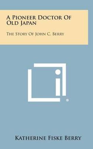 Cover image for A Pioneer Doctor of Old Japan: The Story of John C. Berry