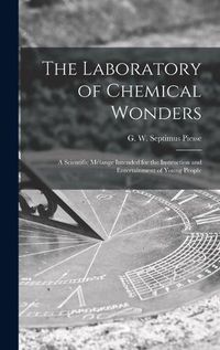 Cover image for The Laboratory of Chemical Wonders: a Scientific Melange Intended for the Instruction and Entertainment of Young People