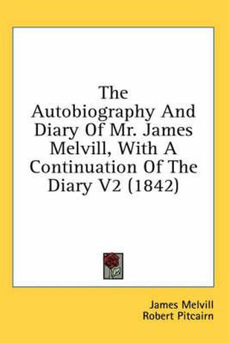Cover image for The Autobiography and Diary of Mr. James Melvill, with a Continuation of the Diary V2 (1842)