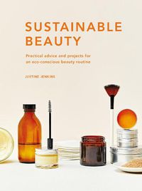 Cover image for Sustainable Beauty: Practical advice and projects for an eco-conscious beauty routine