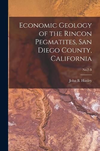 Cover image for Economic Geology of the Rincon Pegmatites, San Diego County, California; No.7-B