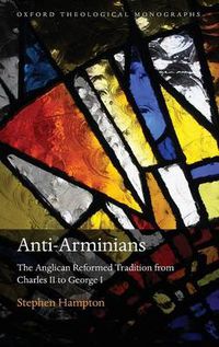 Cover image for Anti-arminians: The Anglican Reformed Tradition from Charles II to George I