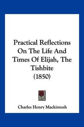 Cover image for Practical Reflections on the Life and Times of Elijah, the Tishbite (1850)