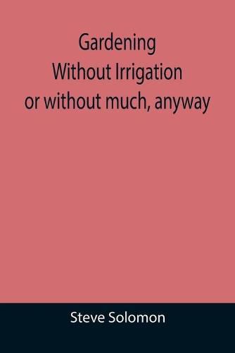 Gardening Without Irrigation: or without much, anyway