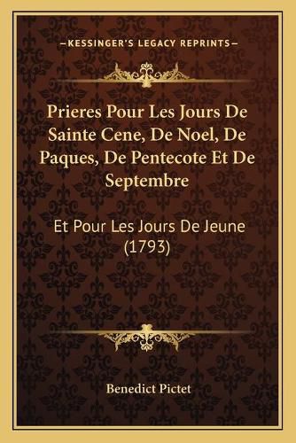 Cover image for Prieres Pour Les Jours de Sainte Cene, de Noel, de Paques, Dprieres Pour Les Jours de Sainte Cene, de Noel, de Paques, de Pentecote Et de Septembre E Pentecote Et de Septembre: Et Pour Les Jours de Jeune (1793) Et Pour Les Jours de Jeune (1793)