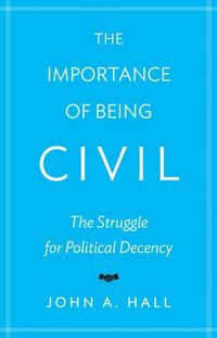 Cover image for The Importance of Being Civil: The Struggle for Political Decency