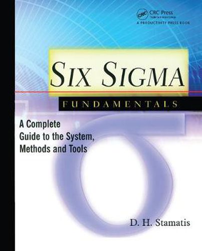 Cover image for Six Sigma Fundamentals: A Complete Guide to the System, Methods and Tools