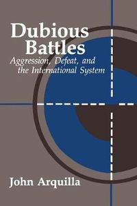 Cover image for Dubious Battles: Aggression, Defeat, & the International System