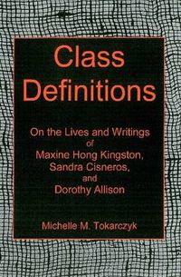 Cover image for Class Definitions: On the Lives and Writings of Maxine Hong Kingston, Sandra Cisneros, and Dorothy Allison