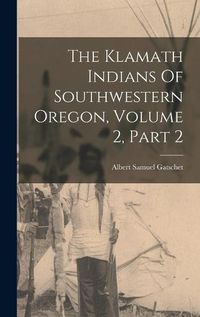 Cover image for The Klamath Indians Of Southwestern Oregon, Volume 2, Part 2