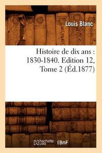 Cover image for Histoire de Dix Ans: 1830-1840. Edition 12, Tome 2 (Ed.1877)