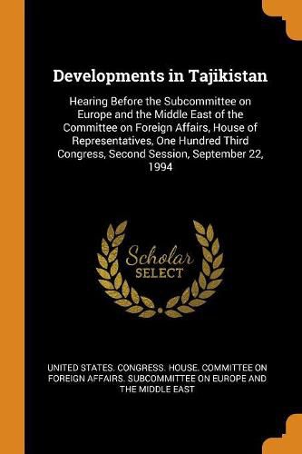 Cover image for Developments in Tajikistan: Hearing Before the Subcommittee on Europe and the Middle East of the Committee on Foreign Affairs, House of Representatives, One Hundred Third Congress, Second Session, September 22, 1994