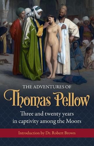 The Adventures of Thomas Pellow: Three and twenty years in captivity among the Moors