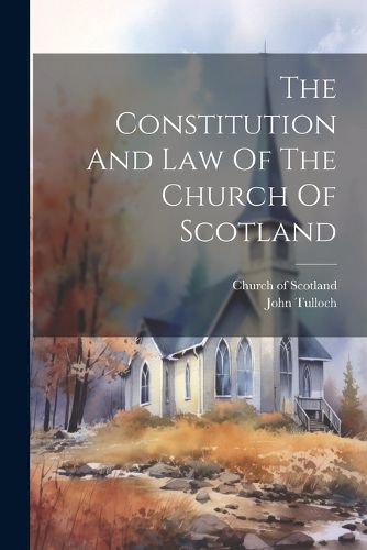 Cover image for The Constitution And Law Of The Church Of Scotland