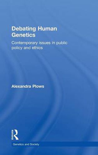 Cover image for Debating Human Genetics: Contemporary Issues in Public Policy and Ethics