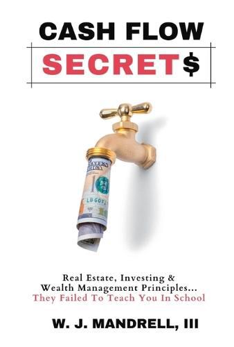 Cover image for Cash Flow Secrets: Real Estate, Investing & Wealth Management Principles They Failed To Teach