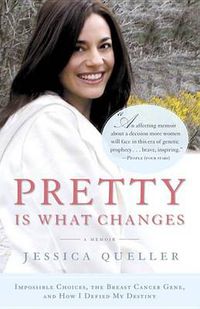 Cover image for Pretty Is What Changes: Impossible Choices, the Breast Cancer Gene, and How I Defied My Destiny