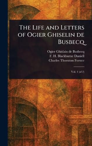 Cover image for The Life and Letters of Ogier Ghiselin De Busbecq