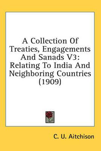 Cover image for A Collection of Treaties, Engagements and Sanads V3: Relating to India and Neighboring Countries (1909)