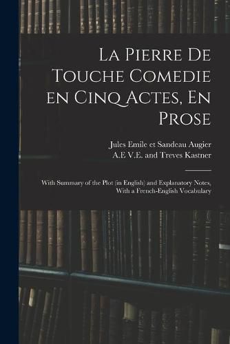 La Pierre De Touche Comedie En Cinq Actes, En Prose: With Summary of the Plot (in English) and Explanatory Notes, With a French-English Vocabulary