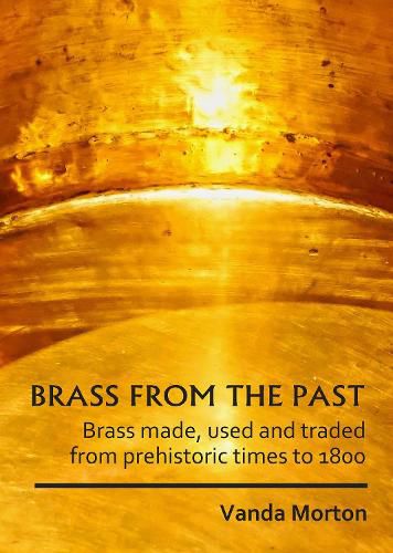 Cover image for Brass from the Past: Brass made, used and traded from prehistoric times to 1800
