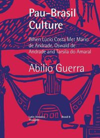 Cover image for Pau-Brasil Culture When L?cio Costa met M?rio de Andrade, Oswald de Andrade and Tarsila do Amaral