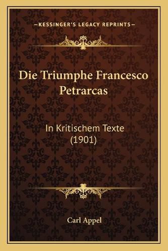 Cover image for Die Triumphe Francesco Petrarcas: In Kritischem Texte (1901)