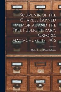 Cover image for Souvenir of the Charles Larned Memorial and the Free Public Library, Oxford, Massachusetts, 1906