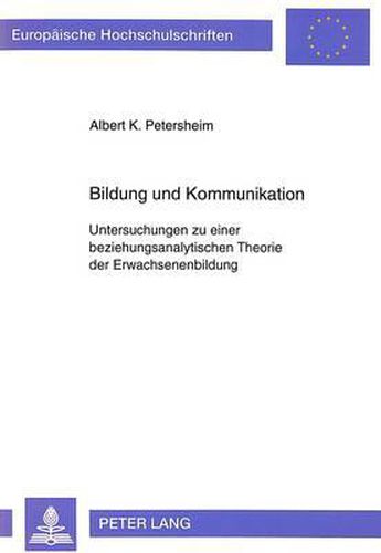 Cover image for Bildung Und Kommunikation: Untersuchungen Zu Einer Beziehungsanalytischen Theorie Der Erwachsenenbildung