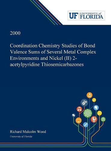 Cover image for Coordination Chemistry Studies of Bond Valence Sums of Several Metal Complex Environments and Nickel (II) 2-acetylpyridine Thiosemicarbazones