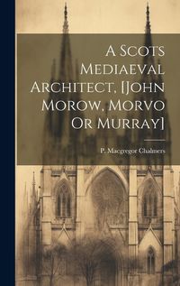 Cover image for A Scots Mediaeval Architect, [john Morow, Morvo Or Murray]