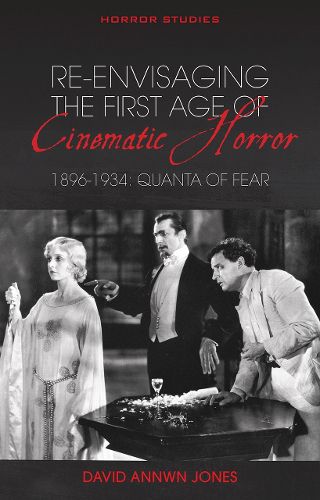 Cover image for Re-envisaging the First Age of Cinematic Horror, 1896-1934: Quanta of Fear