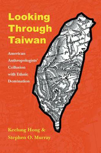 Cover image for Looking through Taiwan: American Anthropologists' Collusion with Ethnic Domination