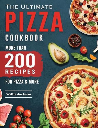 Cover image for The Ultimate Pizza Cookbook: More Than 200 Recipes for Pizza & More